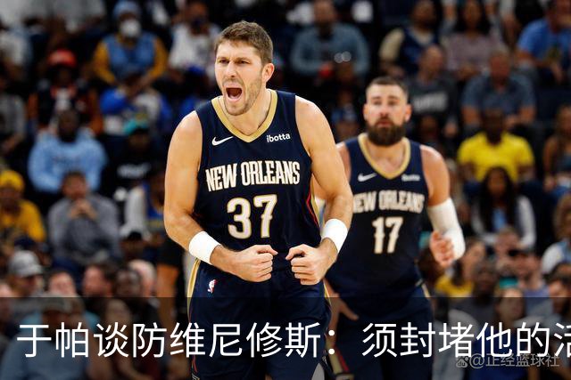 于帕谈防维尼修斯：须封堵他的活动空间 他常想把球带进禁区获点
