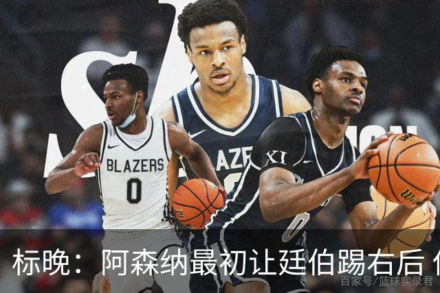 标晚：阿森纳最初让廷伯踢右后 伤愈后力压津琴科